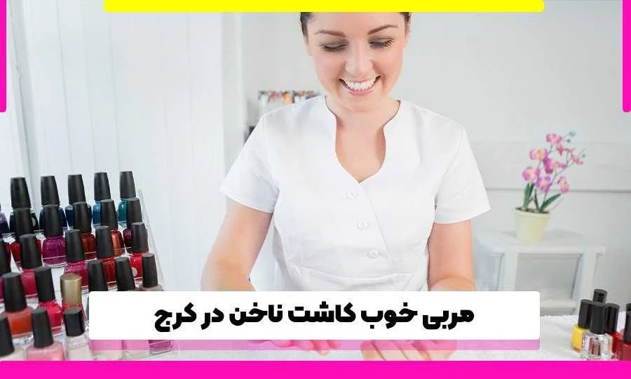 مربی کاشت ناخن خوب در کرج برای ذخیره هزینه و آموزش درست